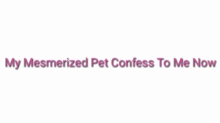 My Mesmerized Pet Confess To Me Now Audio Trance