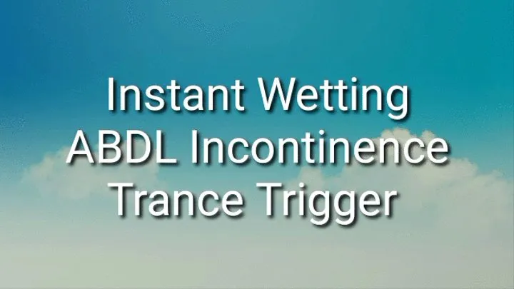 Instant Wetting ABDL Incontinence Trance Trigger