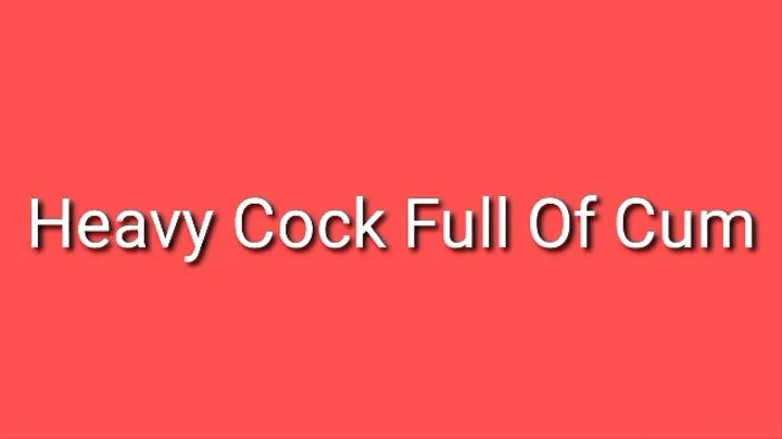 Heavy Cock Full Of Cum Trance