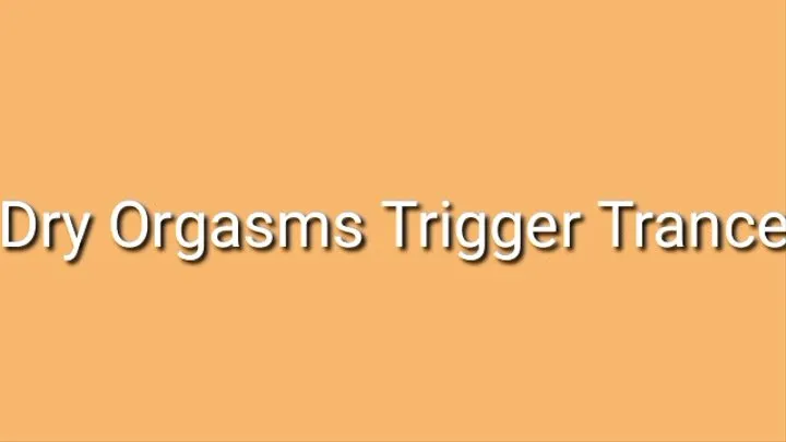 Dry Orgasms Trigger Trance