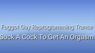 Faggot Gay Reprogramming Trance : Suck A Cock To Get An Orgasm