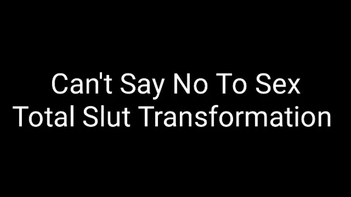 Cant Say NO To Sex : Total Slut Transformation