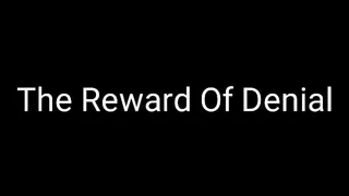 The Reward Of Denial