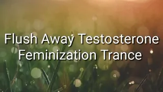 Flush Away Testosterone : Feminization Trance