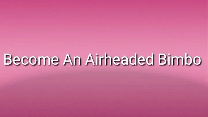 Become An Airheaded Bimbo