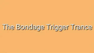 The Bondage Trigger Trance