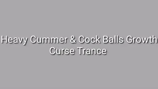 Heavy Cummer &amp; Cock Balls Growth Curse Trance