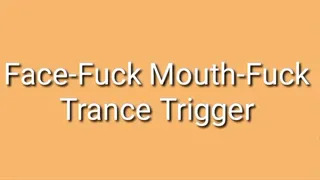 Face-Fuck Mouth-Fuck Trance Trigger Audio