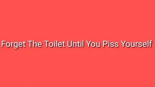 Forget The Toilet Until You Piss Yourself | ABDL Incontinence Trance
