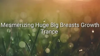 Mesmerizing Huge Big Breasts Growth Trance