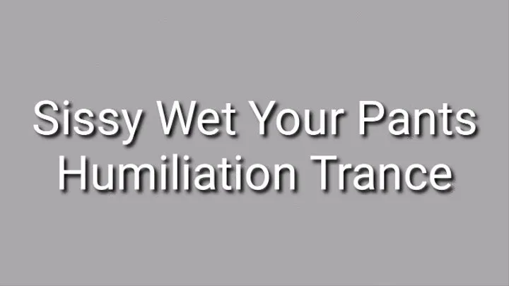 Sissy Wet Your Pants Humiliation Trance