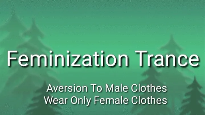Feminization Trance : Aversion To Male Clothes, Wear Only Female Clothes