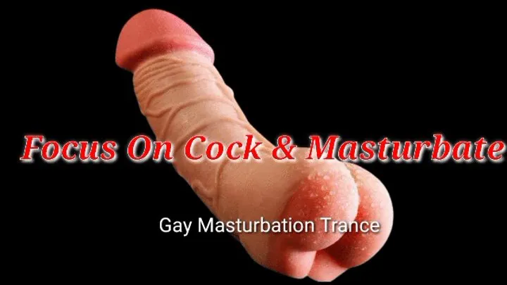 Focus On Cock & Masturbate : Gay Masturbation Trance