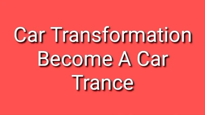 Car Transformation : Become A Car Trance