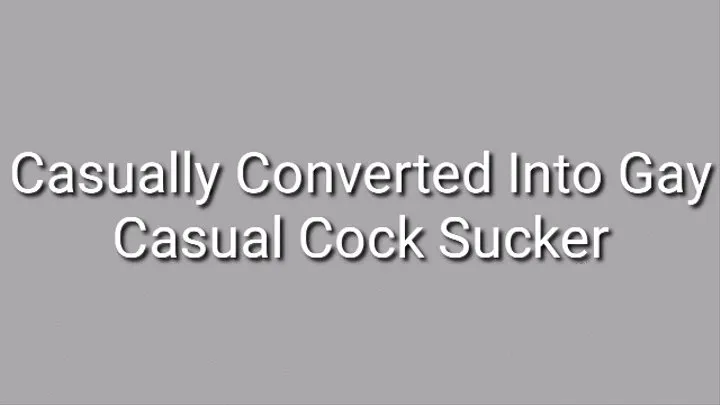 Casual Cock Sucker : Casually Converted Into Gay