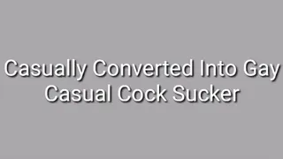 Casual Cock Sucker : Casually Converted Into Gay