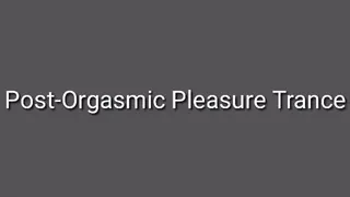 Post-Orgasmic Pleasure Trance