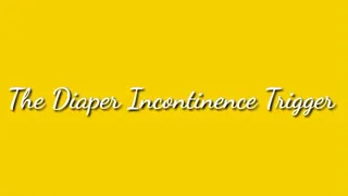 The Diaper Incontinence Trigger Trance