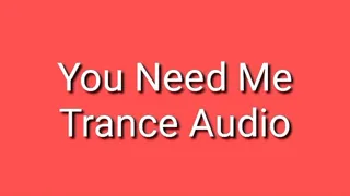 You Need Me Trance