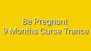 Be Pregnant : 9 Months Pregnancy Curse Trance