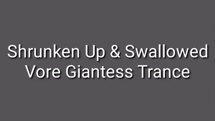 Shrunken Up & Swallowed (Vore Giantess Fetish) Trance