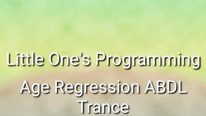 Little One's Programming : Age Regression ABDL Trance