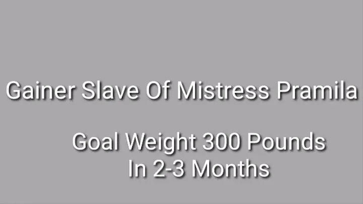 Gainer Slave Of Mistress Pramila : Goal Weight 300 Pounds In 2-3 Months