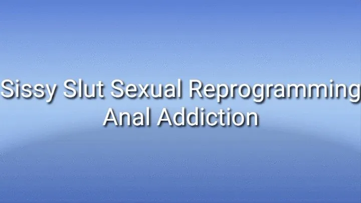 Sissy Slut Sexual Reprogramming Trance : Anal Addiction