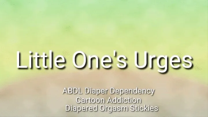 Little One's Urges (ABDL Diaper Dependency| Diapered Orgasms| Cartoon Addiction |Age Regression)