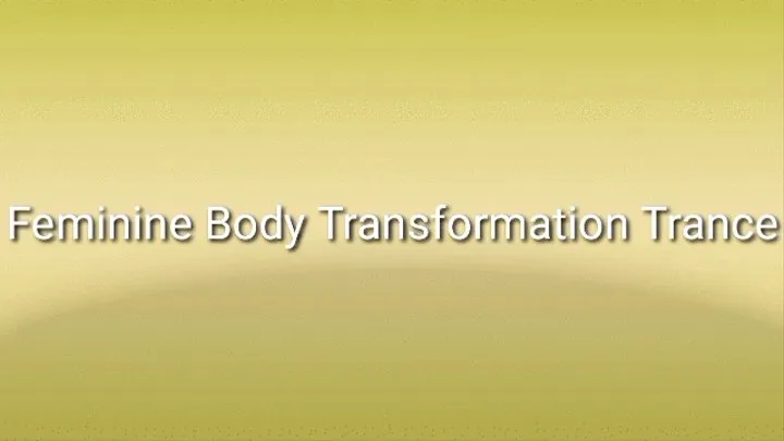 Feminine Body Transformation Trance