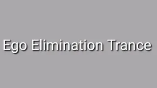 Ego Elimination Trance Audio