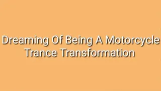 Motorcycle Transformation Trance : Dream Of Being A Motorcycle