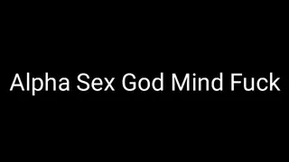 Alpha Sex God Mind Fuckery