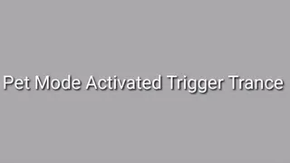 Pet Mode Activated Trigger Trance Audio