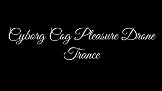 Cyborg Cog Pleasure Drone Trance Audio