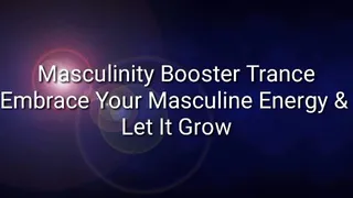 Masculinity Booster Trance : Embrace Your Masculine Energy &amp; Let It Grow