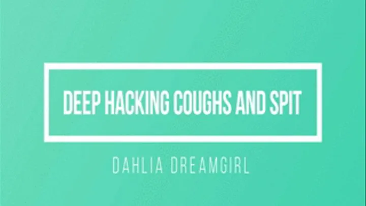 Deep Hacking Coughs, Spitting and Nose Blows