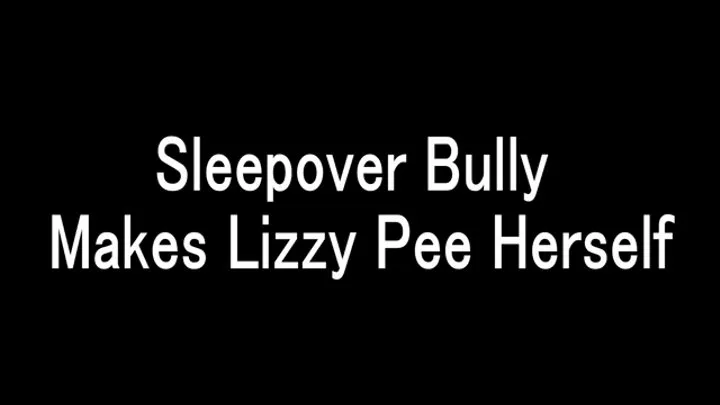 Sleepover Bully Makes Lizzy Pee Herself