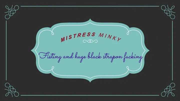 Mistress Minky fisting and huge black strapon fucking