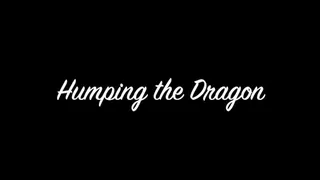 Humping the Dragon