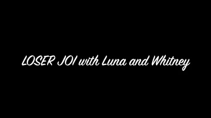 LOSER JOI with Whitney and Luna