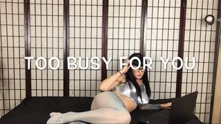 Too busy for you!!
