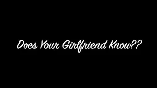 Does Your Girlfriend Know?