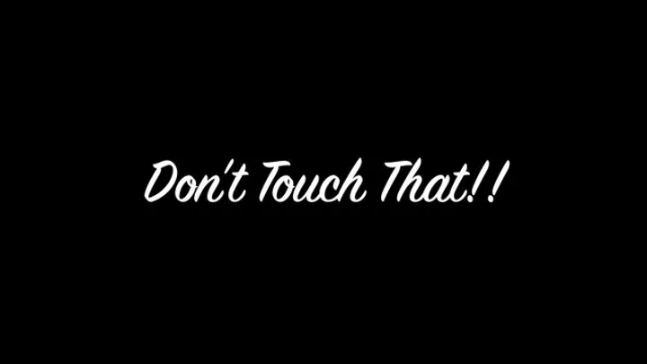 Don't Touch That!!