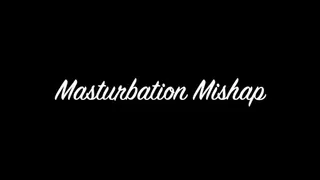 Masturbation Mishap