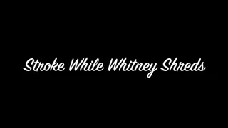 Stroke While Whitney Shreds