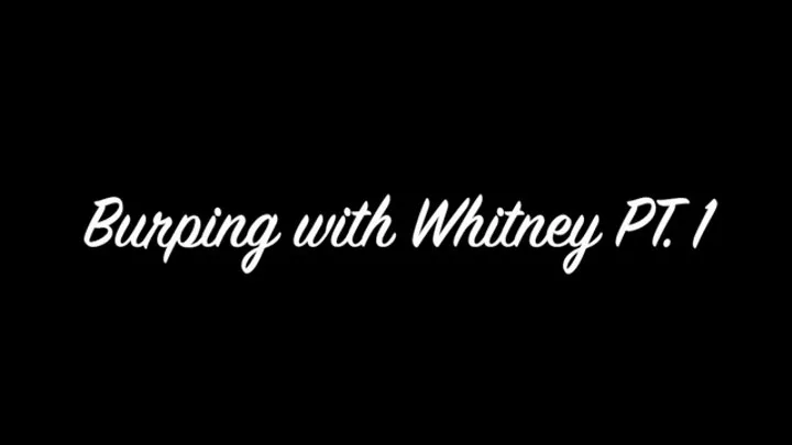 Burping with Whitney PT 1