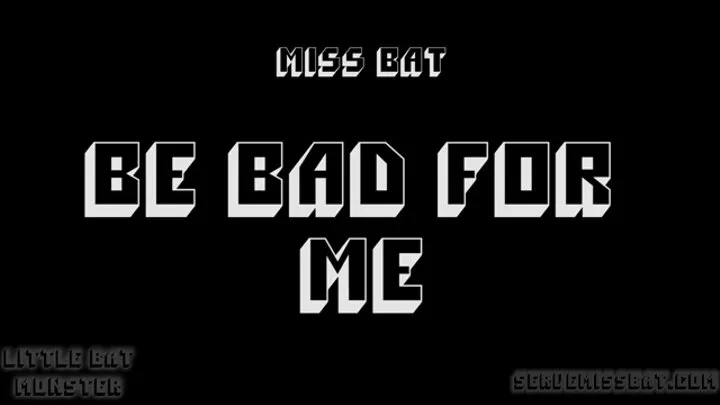 Be Bad For Me