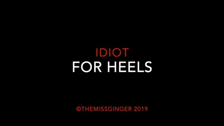 Idiot For My Heels * *