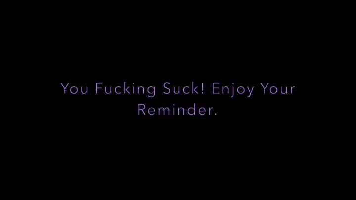 You Fucking Suck! Here's Your Reminder!